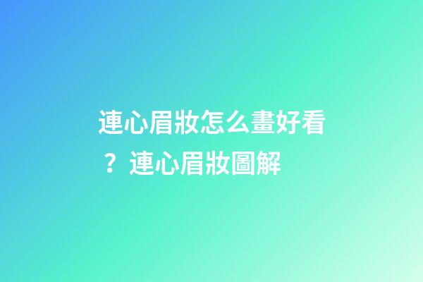 連心眉妝怎么畫好看？連心眉妝圖解